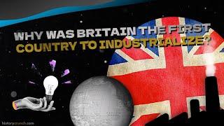Why was Britain the First Country to Industrialize? - History Crunch Investigates