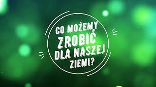 Co możemy zrobić dla naszej Ziemi