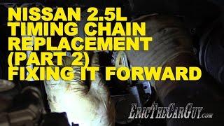 Nissan 2.5L Timing Chain Replacement (Part 2) -Fixing it Forward