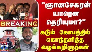 "ஞானசேகரன் யாரென தெரியுமா?" கடும் கோபத்தில் கொந்தளித்த வழக்கறிஞர்கள்