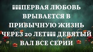 ПЕРВАЯ ЛЮБОВЬ ВРЫВАЕТСЯ В ПРИВЫЧНУЮ ЖИЗНЬ ЧЕРЕЗ 20 ЛЕТ Девятый вал ВСЕ СЕРИИ