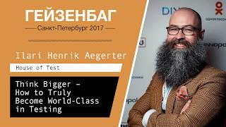 Ilari Henrik Aegerter — Think Bigger – How to Truly Become World-Class in Testing