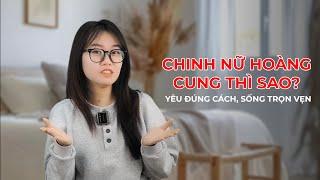 "CHINH NỮ HOÀNG CUNG THÌ SAO?"– Yêu đúng cách, Sống trọn vẹn