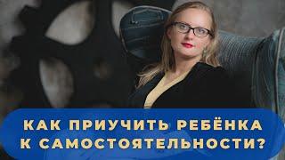 Как привить ребёнку самостоятельность?