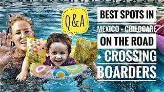 THE BEST PLACES TO SEE IN MEXICO, CROSSING BOARDERS BY LAND, AND CHILD CARE ON THE ROAD - Q&A TIME