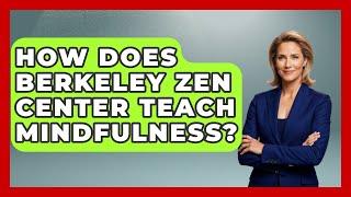 How Does Berkeley Zen Center Teach Mindfulness? - Holy Landmarks