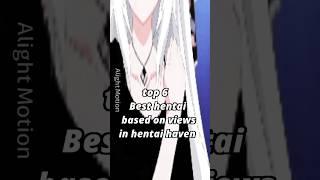 top 6 Best hentai based on views on hentai haven #anime #animeedit #edit #meme #waifu #animegirl