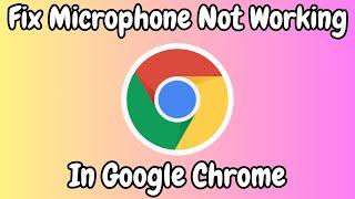 How to Fix Microphone Not Working in Google Chrome | 2024 Guide