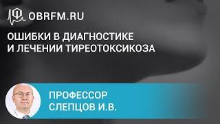 Профессор Слепцов И.В.:  Ошибки в диагностике и лечении тиреотоксикоза