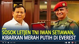 Sosok Letjen TNI Iwan Setiawan, Kopassus yang Pernah Kibarkan Merah Putih di Puncak Everest