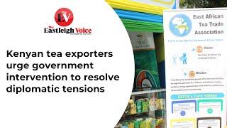 Kenyan tea exporters call on authorities to negotiate a one-month window to clear existing shipments