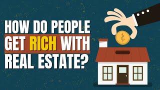 The 4 Methods People Use to Get Rich with Real Estate