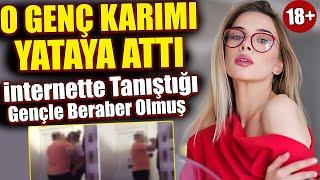 Karımı Yatağına Attı | İnternette Tanıştığı Gençle Beraber Oldu #itiraf