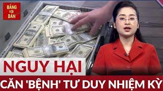 Nhận diện tư duy nhiệm kỳ | Xây và chống | Đảng với Dân