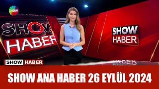 Show Ana Haber 26 Eylül 2024