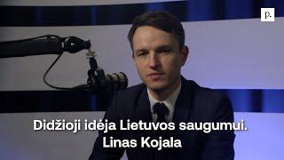 Didžioji idėja Lietuvos saugumui. Linas Kojala