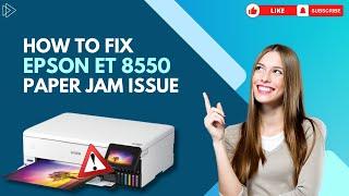 How to Fix Epson ET 8550 Paper Jam Issue | Printer Tales