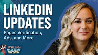 LinkedIn Updates: Pages Verification, Ads, and More