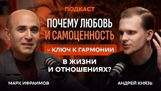 Главный ключ к гармонии в жизни и в отношениях — Любовь и самоценность / Подкаст с Марком Ифраимовым