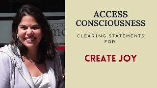 CREATE JOY! ACCESS CONSCIOUSNESS CLEARING STATEMENTS