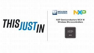 NXP Semiconductors MCX W Wireless Microcontrollers: This Just In | Mouser Electronics