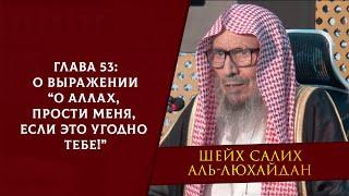 О выражении “О Аллах, прости меня, если это угодно Тебе!” | Глава 53 | Шейх Салих аль-Люхайдан ᴴᴰ