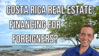 Is there financing for foreigners buying Costa Rica property?