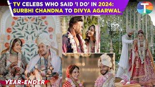 From Surbhi Chandna to Divya Agarwal: TV Celebrities Who Tied the Knot in 2024