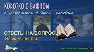 Язык молитвы. Протоиерей Андрей Ткачев