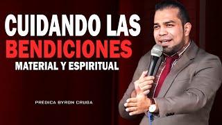 Cuidando las Bendiciones, material y espiritual | Prédica Byron Cruga