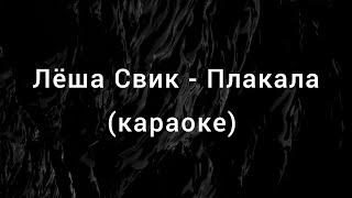 Плакала(караоке) - Леша Свик