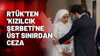 RTÜK'ten bu sefer 'Kızılcık Şerbeti'ne üst sınırdan ceza!