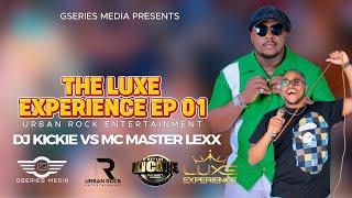 THE LUXE EXPERIENCE SEASON O1 EPISODE 01 FT DJ KICKIE VS MC MASTER LEXX