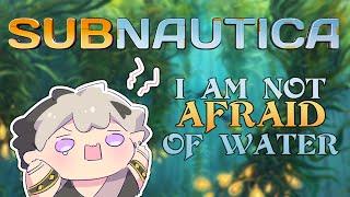 I'm NOT Afraid of Water【SUBNAUTICA】