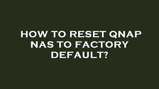 How to reset qnap nas to factory default?