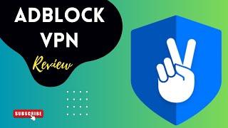 AdBlock VPN Review | Blocking Ads with Power!