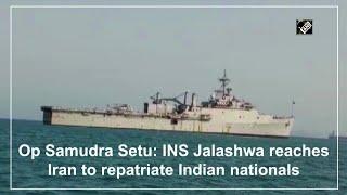 Op Samudra Setu: INS Jalashwa reaches Iran to repatriate Indian nationals