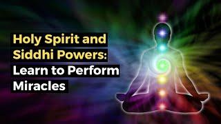 Holy Spirit and Siddhi Powers: Learn to Perform Miracles