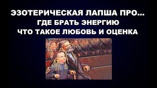 ГДЕ БРАТЬ ЭНЕРГИЮ КАК ХРАНИТЬ И РАСХОДОВАТЬ. ЛЮБОВЬ ОЦЕНКА И ДРУГИЕ ПРОГРАММЫ СЛИВА ЭНЕРГИИ