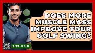 Does More Muscle Mass Improve Your Golf Swing? - The Golf Xpert