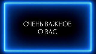 ОЧЕНЬ ВАЖНОЕ О ВАС !