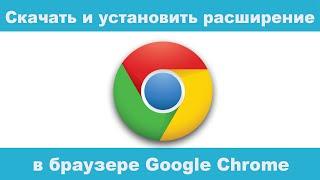 Как скачать и установить расширение в браузере Google Chrome?