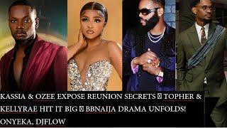 KASSIA & OZEE EXPOSE REUNION SECRETS  TOPHER & KELLYRAE HIT IT BIG  BBNAIJA DRAMA UNFOLDS!