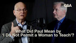 What Did Paul Mean by ‘I Do Not Permit a Woman to Teach’? | Don Carson and Tim Keller | TGC Q&A