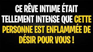 CE RÊVE INTIME ÉTAIT TELLEMENT INTENSE QUE CETTE PERSONNE EST ENFLAMMÉE DE DÉSIR POUR VOUS !