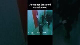 JERMA HAS BREACHED CONTAINMENT!