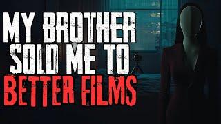 My Brother Sold Me To Better Films | Creeppasta