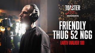 FRIENDLY THUG 52 NGG - EARTH WALKER 100 | TOASTER LIVE