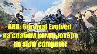 ARK: Survival Evolved на слабом компьютере\on slow computer