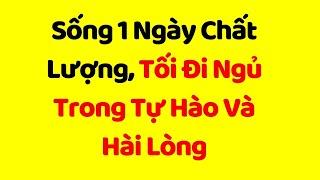 Sống 1 Ngày Chất Lượng, Tối Đi Ngủ Trong Tự Hào Và Hài Lòng